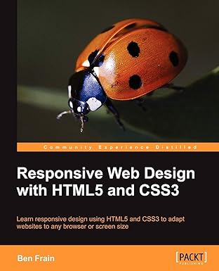 RESPONSIVE WEB DESIGN WITH HTML5 AND CSS3: LEARN RESPONSIVE DESIGN USING HTML5 AND CSS3 TO ADAPT WEBSITES TO ANY BROWSER OR SCREEN SIZE 