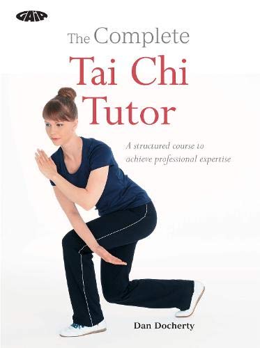 The Complete Tai Chi Tutor: A structured course to achieve professional expertise