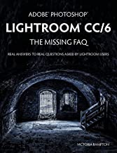 ADOBE PHOTOSHOP LIGHTROOM CC/6 - THE MISSING FAQ - REAL ANSWERS TO REAL QUESTIONS ASKED BY LIGHTROOM USERS