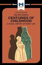 A ANALYSIS OF PHILIPPE ARIES'S CENTURIES OF CHILDHOOD: A SOCIAL HISTORY OF FAMILY LIFE