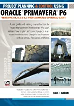 PROJECT PLANNING AND CONTROL USING ORACLE PRIMAVERA P6 VERSIONS 8.1, 8.2 & 8.3 PROFESSIONAL CLIENT & OPTIONAL CLIENT
