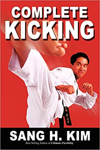 COMPLETE KICKING: THE ULTIMATE GUIDE TO KICKS FOR MARTIAL ARTS SELF-DEFENSE & COMBAT SPORTS