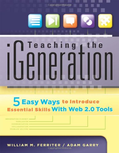 Teaching the iGeneration: 5 Easy Ways to Introduce Essential Skills With Web 2.0 Tools