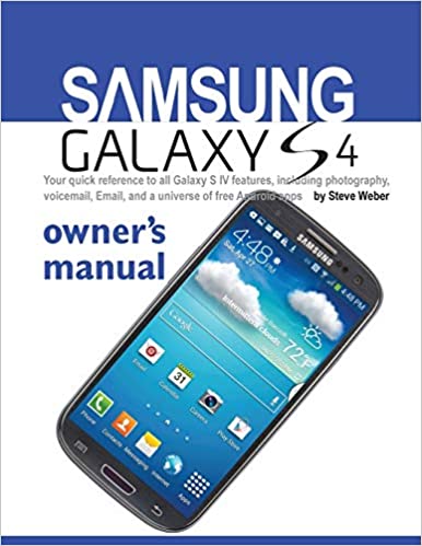 GUIDE BOOK : SAMSUNG GALAXY S4 OWNER'S MANUAL: YOUR QUICK REFERENCE TO ALL GALAXY S IV FEATURES, INCLUDING PHOTOGRAPHY, VOICEMAIL, EMAIL, AND A UNIVERSE OF FREE AN