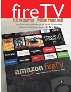 FIRE TV USERS MANUAL: BRING YOUR FAVORITE MOVIES AND TV SHOWS, VIDEO GAMES AND APPS TO YOUR LIVING ROOM