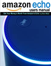 ECHO USERS MANUAL: GET YOUR MONEY'S WORTH FROM AMAZON'S ECHO