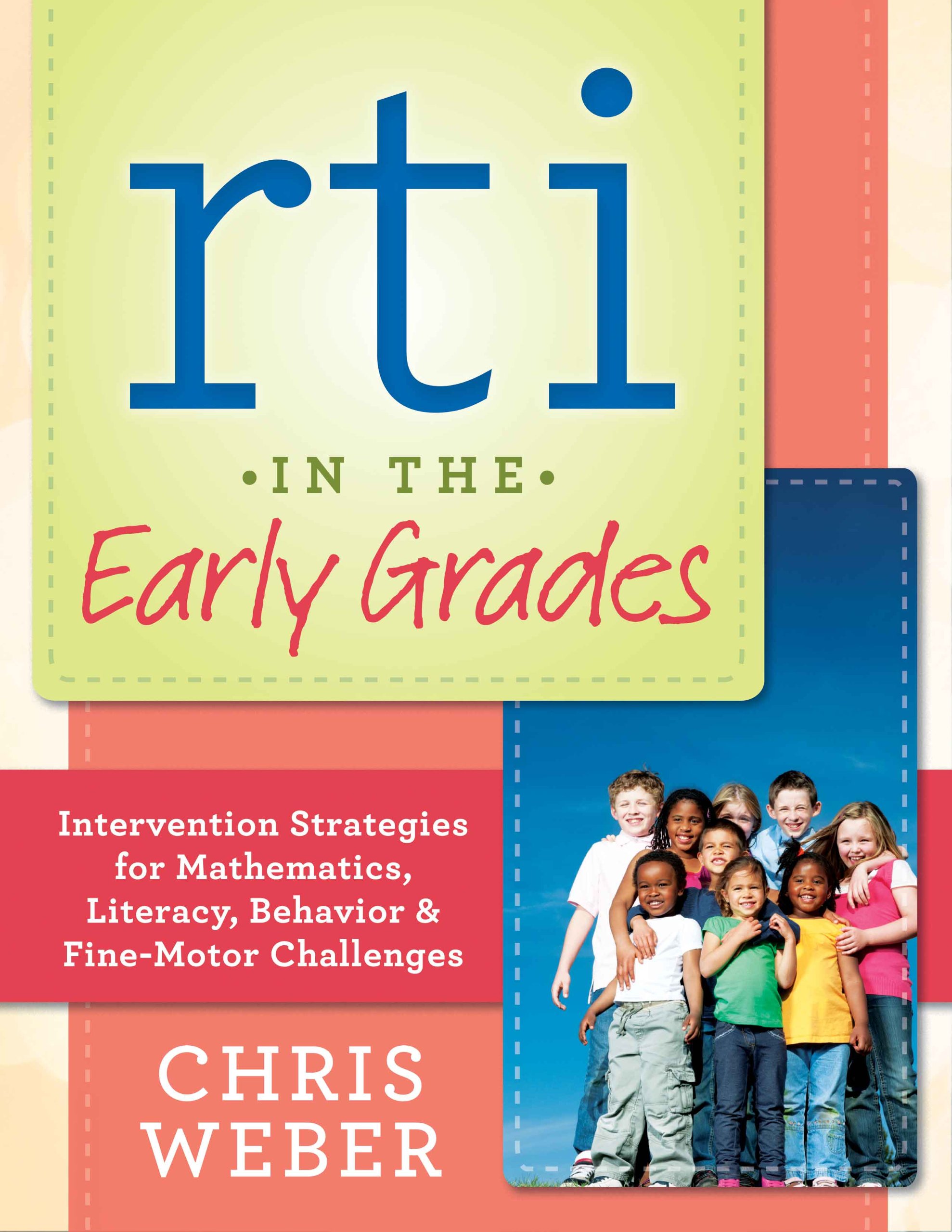 RTI IN THE EARLY GRADES: INTERVENTION STRATEGIES FOR MATHEMATICS, LITERACY, BEHAVIOR & FINE-MOTOR CHALLENGES