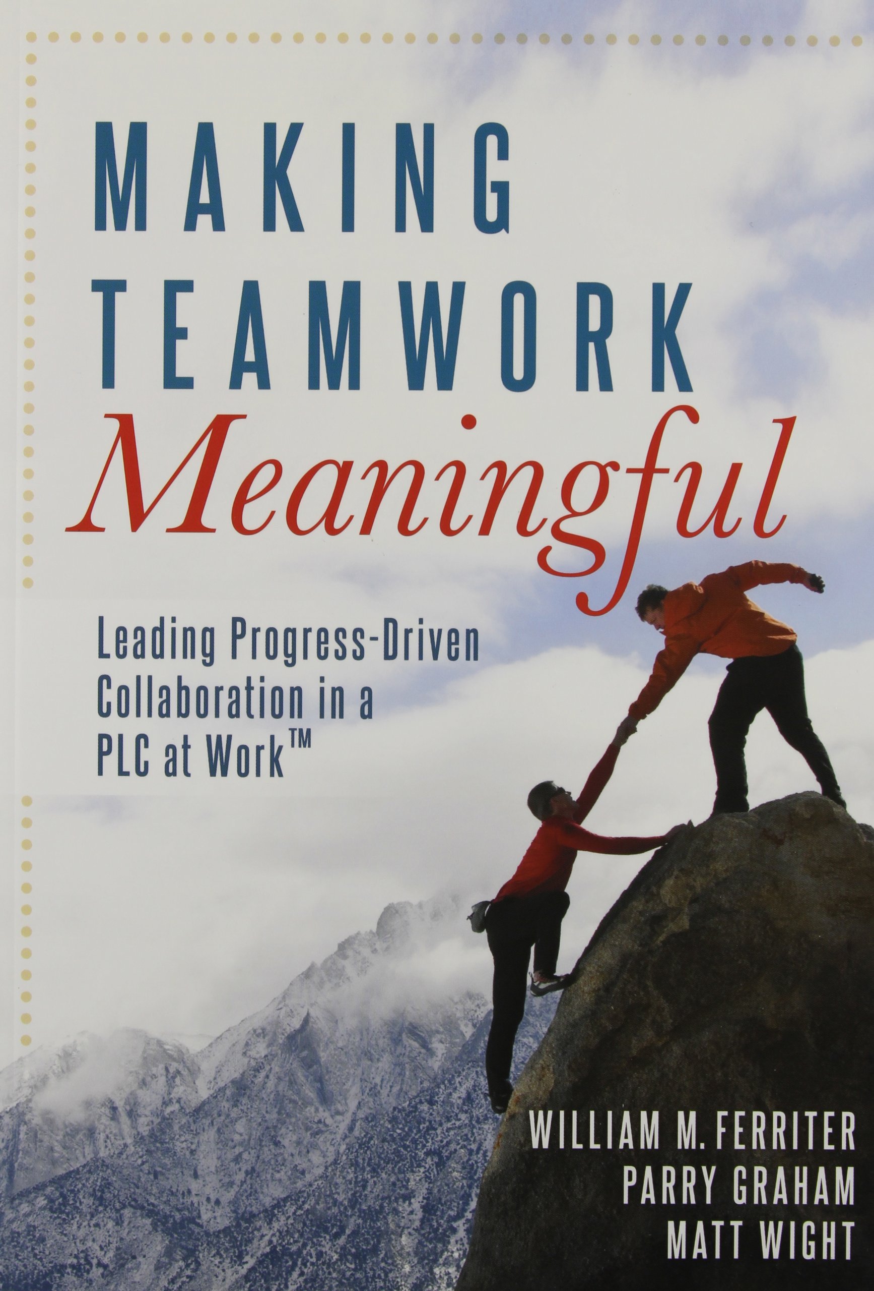 MAKING TEAMWORK MEANINGFUL: LEADING PROGRESS-DRIVEN COLLABORATION IN A PLC