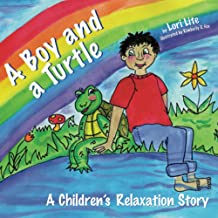 A BOY AND A TURTLE: A BEDTIME STORY THAT TEACHES YOUNGER CHILDREN HOW TO VISUALIZE TO REDUCE STRESS, LOWER ANXIETY AND IMPROVE SLEEP