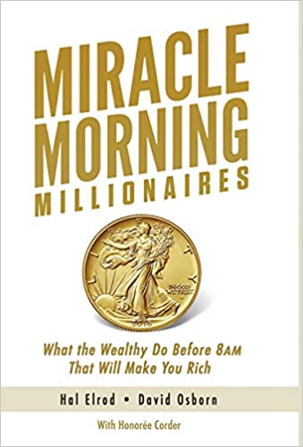 Miracle Morning Millionaires: What the Wealthy Do Before 8am That Will Make You Rich: 11
