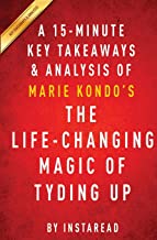 THE LIFE-CHANGING MAGIC OF TIDYING UP: BY MARIE KONDO A 15-MINUTE KEY TAKEAWAYS & ANALYSIS