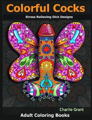 Colorful Cocks : 40 Stress Relieving Dick Designs