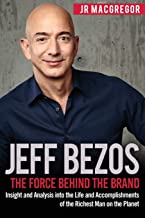 JEFF BEZOS: THE FORCE BEHIND THE BRAND: INSIGHT AND ANALYSIS INTO THE LIFE AND ACCOMPLISHMENTS OF THE RICHEST MAN ON THE PLANET: VOLUME 1 