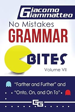 NO MISTAKES GRAMMAR BITES, VOLUME VII: FARTHER AND FURTHER, AND ONTO, ON, AND ON TO