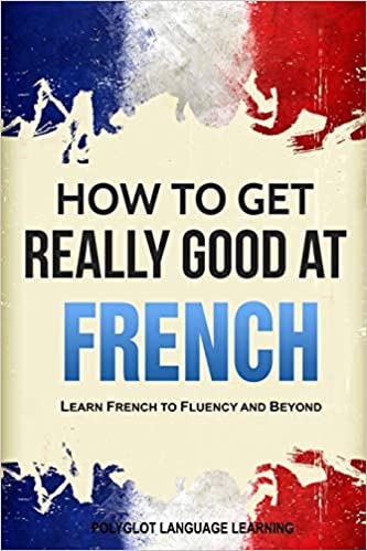 HOW TO GET REALLY GOOD AT FRENCH