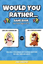 Would You Rather Game Book: For Kids Ages 6-12 - Fun, Silly, Challenging and Hilarious Questions for Kids, Teens and Adults
