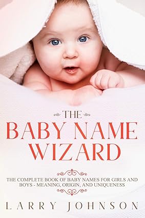 The Baby Name Wizard: The Complete Book of Baby Names for Girls and Boys - Meaning, Origin, and Uniqueness 