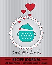 Cook with Love!: Recipe Journal with 200 Blank Recipe Pages, Conversion Tables, Quotes and Table of Recipes
