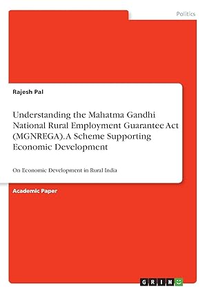 UNDERSTANDING THE MAHATMA GANDHI NATIONAL RURAL EMPLOYMENT GUARANTEE ACT (MGNREGA). A SCHEME SUPPORTING ECONOMIC DEVELOPMENT: ON ECONOMIC DEVELOPMENT IN RURAL INDIA 