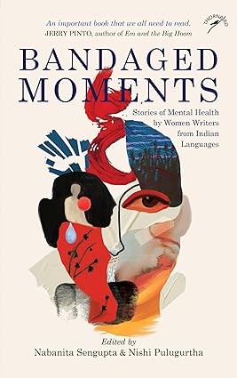 BANDAGED MOMENTS: STORIES OF MENTAL HEALTH BY WOMEN WRITERS FROM INDIAN LANGUAGES