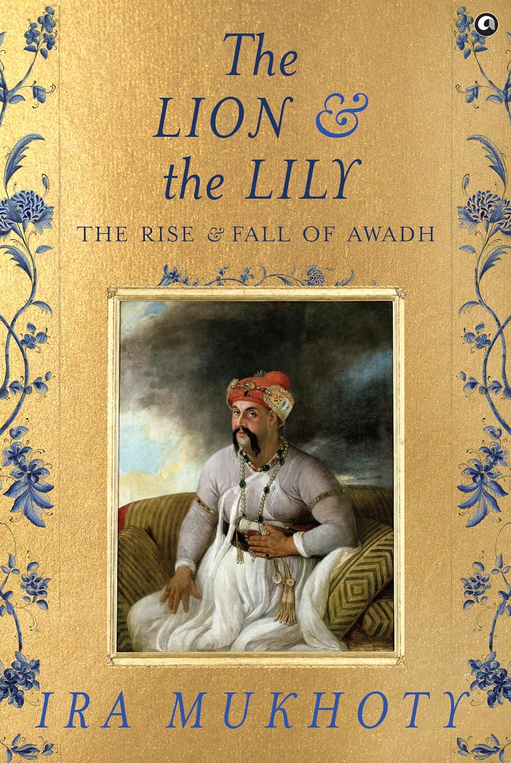 The Lion and The Lily: The Rise and Fall of Awadh 