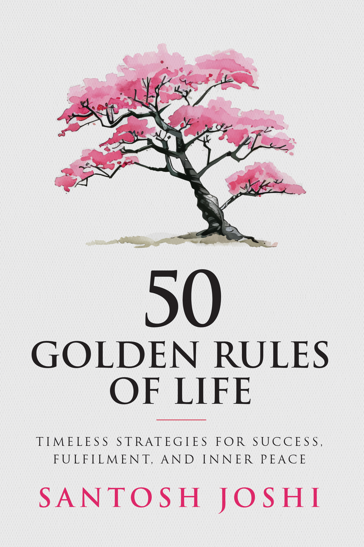 50 GOLDEN RULES OF LIFE - TIMELESS STRATEGIES FOR SUCCESS, FULFILMENT, AND INNER PEACE