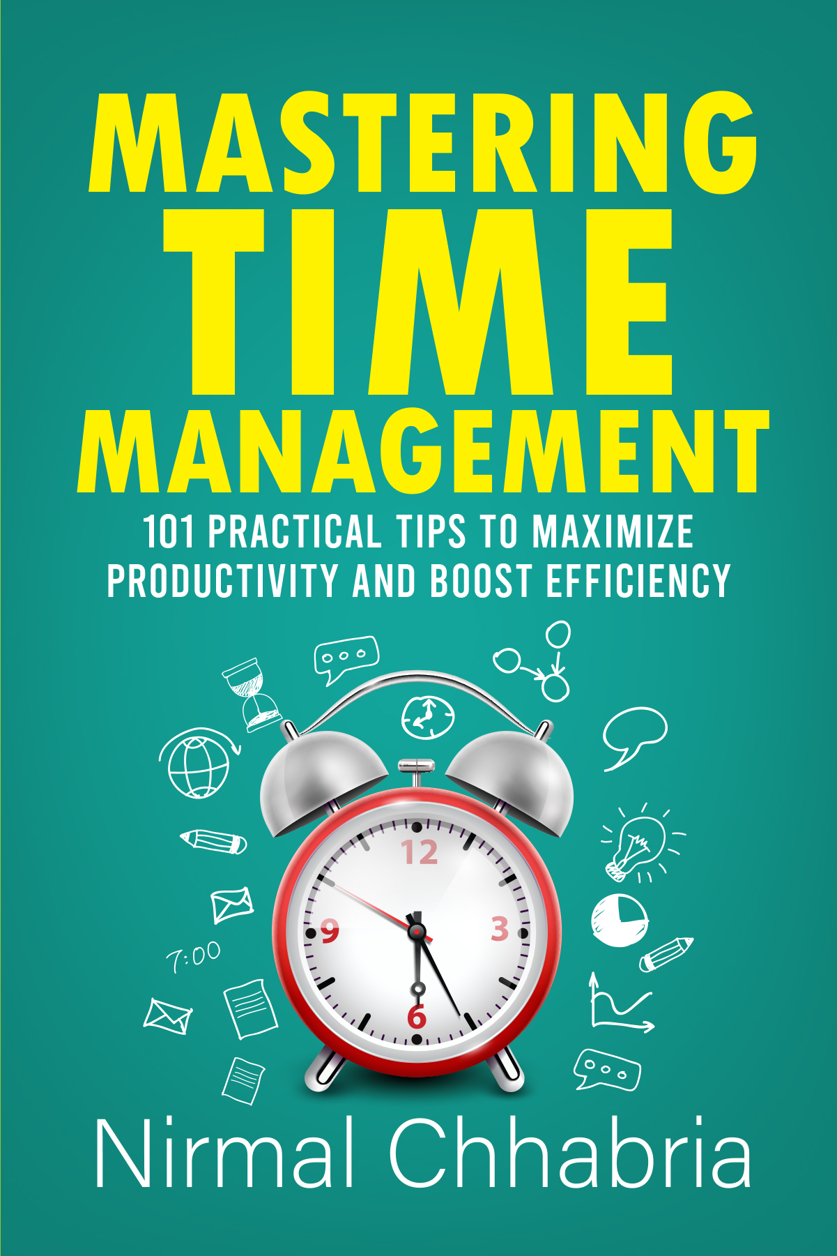 MASTERING TIME MANAGEMENT: 101 PRACTICAL TIPS TO MAXIMIZE PRODUCTIVITY AND BOOST EFFICIENCY