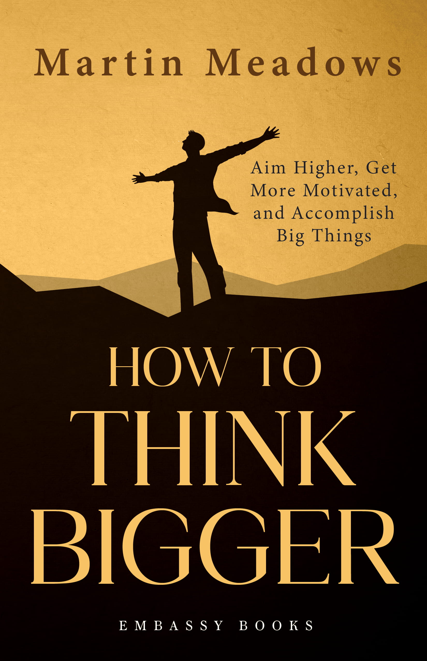 HOW TO THINK BIGGER : AIM HIGHER,GET MORE MOTIVATED, AND ACCOMPLISH BIG THINGS