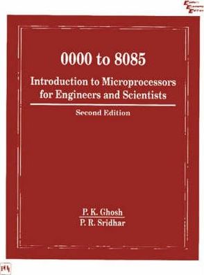 0000 TO 8085: INTRODUCTION TO MICROPROCESSORS FOR ENGINEERS AND SCIENTISTS, 2ND ED.