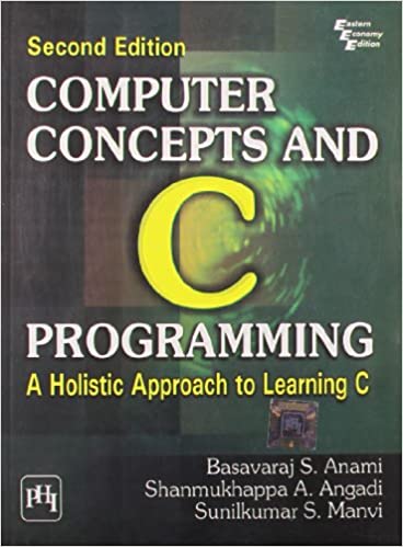 COMPUTER CONCEPTS AND C PROGRAMMING: A HOLISTIC APPROACH TO LEARNING C, 2ND ED. 