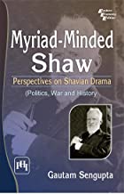 MYRIAD-MINDED SHAW: PERSPECTIVES ON SHAVIAN DRAMA (POLITICS, WAR AND HISTORY)