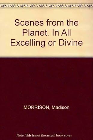 SCENES FROM THE PLANET IN ALL EXCELLING OR DIVINE