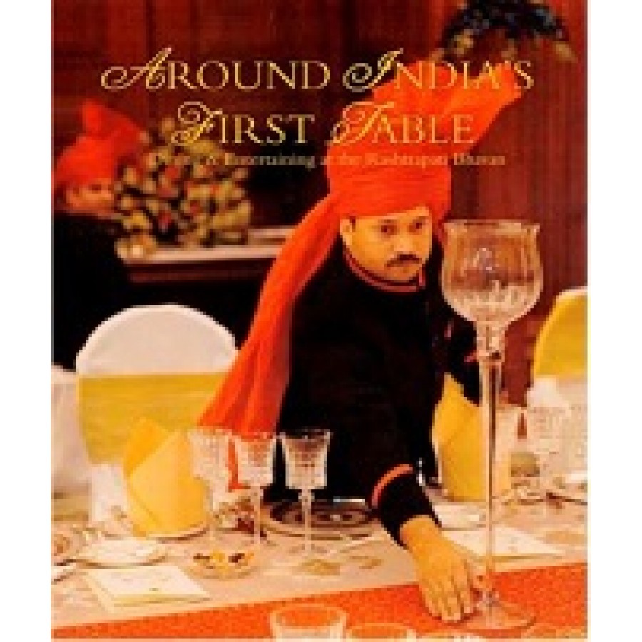 AROUND INDIA'S FIRST TABLE - DINING & ENTERTAINING AT THE RASHTRAPATI BHAVAN (DEL) (2016)