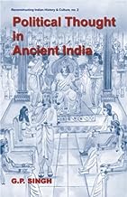 Political Thought in Ancient India : Emergence of the State, Evolution of Kingship and Inter-State Relations based on the Saptanga Theory of State