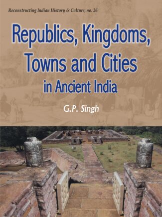 Republics, Kingdoms, Towns and Cities in Ancient India