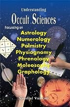 Understanding Occult Sciences :  Focussing on Astrology, Numerology, Palmistry, Physiognomy, Phrenology, Moleosophy and Graphology