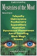 Understanding Mysteries of the Mind : Focussing on Telepathy, Clairvoyance, Psychometry, Superstitions, Hypnotism, Paranormal Phenomenon, Astral Travelling, Black Magic and Dreams