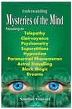 Understanding Mysteries of the Mind : Focussing on Telepathy, Clairvoyance, Psychometry, Superstitions, Hypnotism, Paranormal Phenomenon, Astral Travelling, Black Magic and Dreams