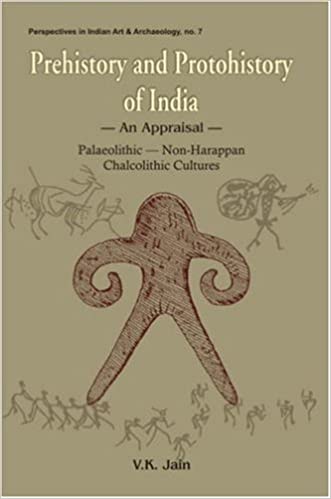 Prehistory and Protohistory of India: An Appraisal - Palaeolithic, Non-Harappan, Chalcolithic Cultures: No. 7 (Perspectives in Indian Art & Archaeology)