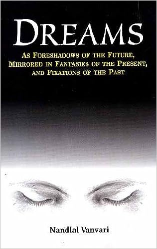 Dreams : As Foreshadows of the Future, Fantasies of the Present, and Fixations of the Past