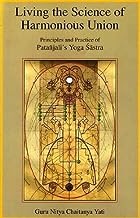 Living the Science of Harmonious Union  : Principles and Practice of Patanjali's Yoga Sastra