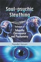 Soul-psychic Sleuthing :  Techniques of Telepathy Clairvoyance and Psychometry