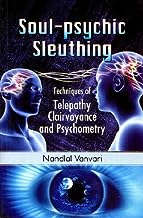 Soul-psychic Sleuthing :  Techniques of Telepathy Clairvoyance and Psychometry