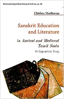 Sanskrit Education and Literature in Ancient and Medieval Tamil Nadu : An Epigraphical Study