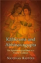 Kalikrama and Abhinavagupta: The Epistemological Ethos of a Tantric Tradition
