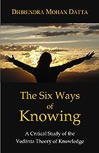 The Six Ways of Knowing: A Critical Study of the Vedanta Theory of Knowledge