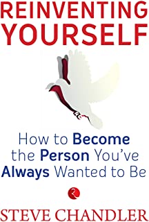 REINVENTING YOURSELF : HOW  TO BECOME A PERSON YOUâ'VE ALWAYS WANTED TO BE