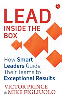 LEAD INSIDE THE BOX: HOW  SMART LEADERS GUIDE THEIR TEAMS TO EXCEPTIONAL RESULTS