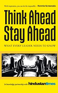 THINK AHEAD STAY AHEAD: WHAT EVERY LEADER NEEDS TO KNOW
