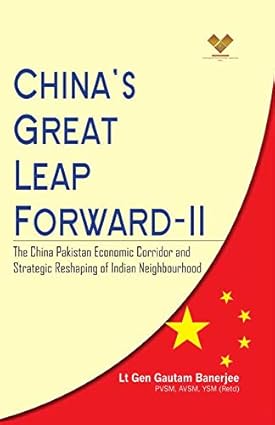 CHINA’S GREAT LEAP FORWARD-II: THE CHINA PAKISTAN ECONOMIC CORRIDOR AND STRATEGIC RESHAPING OF INDIAN NEIGHBOURHOOD